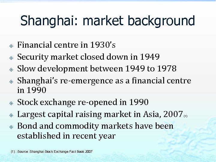 Shanghai: market background Financial centre in 1930’s Security market closed down in 1949 Slow