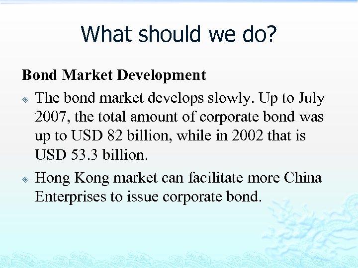 What should we do? Bond Market Development The bond market develops slowly. Up to