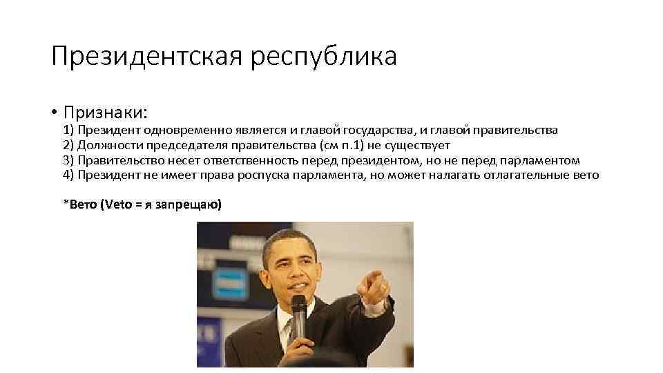 Президентская республика • Признаки: 1) Президент одновременно является и главой государства, и главой правительства