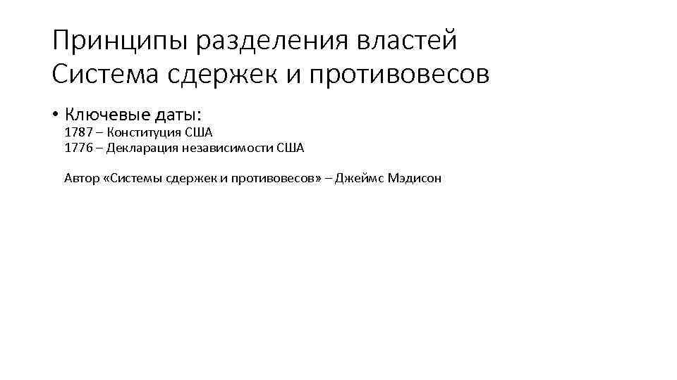 Принципы разделения властей Система сдержек и противовесов • Ключевые даты: 1787 – Конституция США