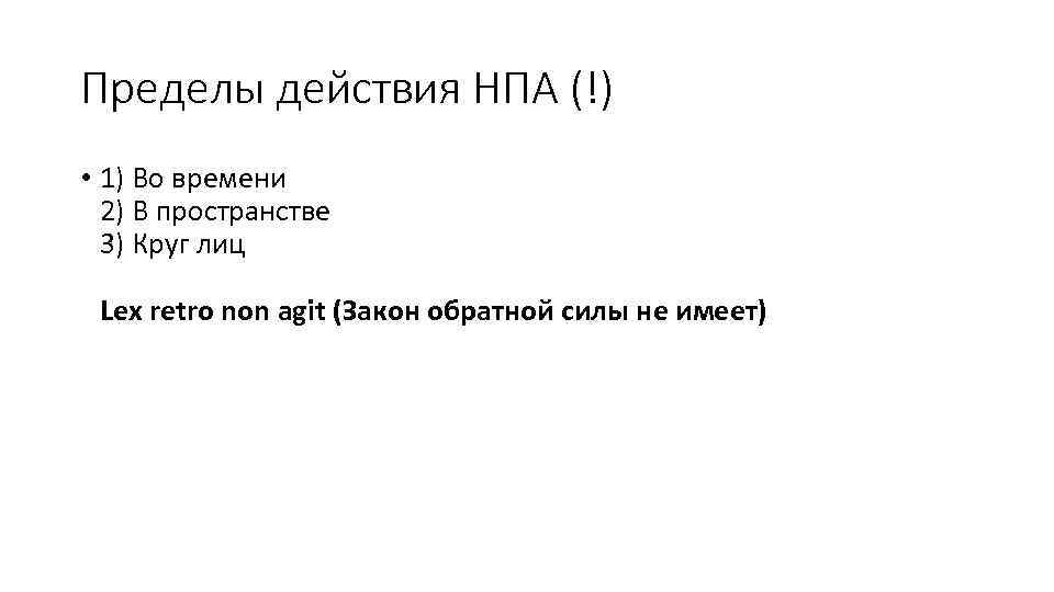 Пределы действия НПА (!) • 1) Во времени 2) В пространстве 3) Круг лиц