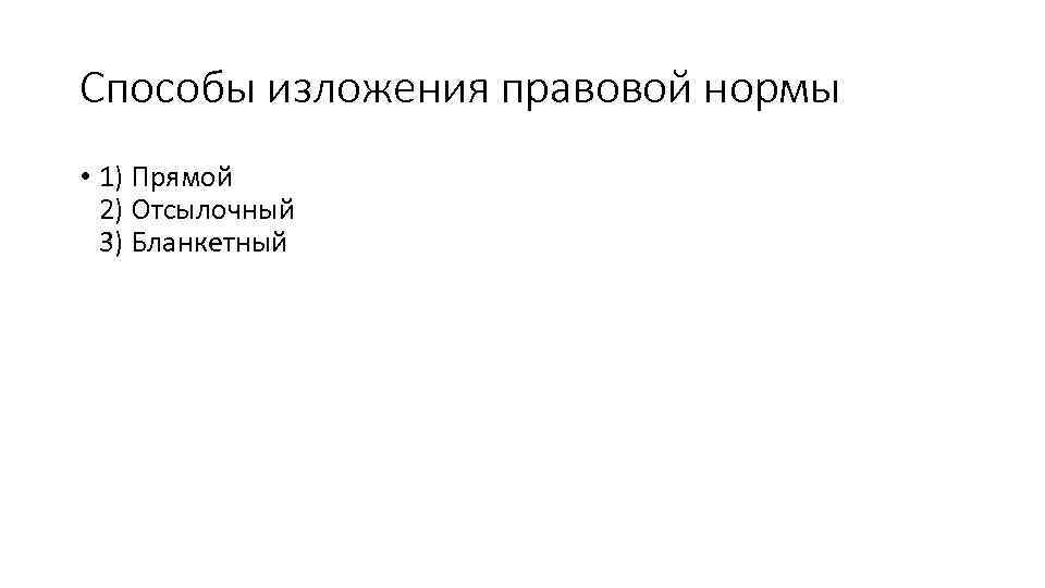 Способы изложения правовой нормы • 1) Прямой 2) Отсылочный 3) Бланкетный 