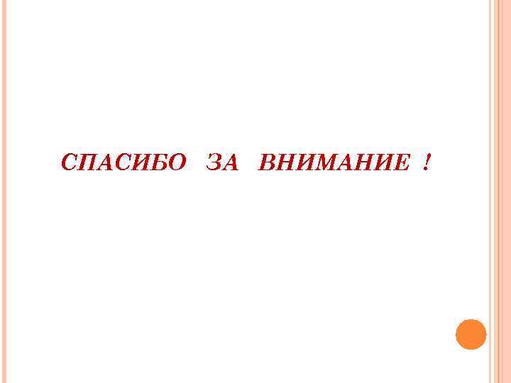 СПАСИБО ЗА ВНИМАНИЕ ! 