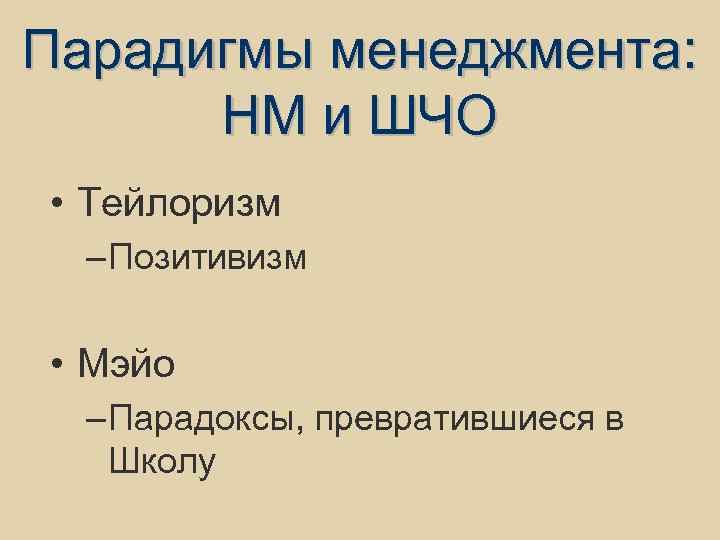 Парадигмы менеджмента: НМ и ШЧО • Тейлоризм – Позитивизм • Мэйо – Парадоксы, превратившиеся