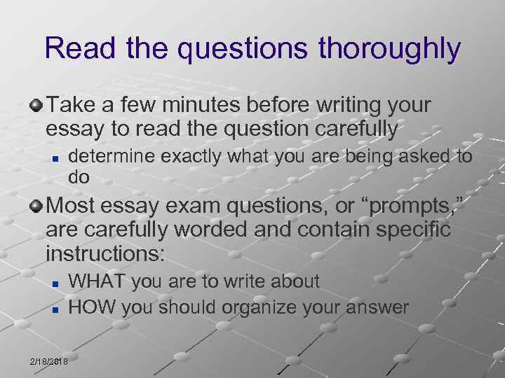 Read the questions thoroughly Take a few minutes before writing your essay to read