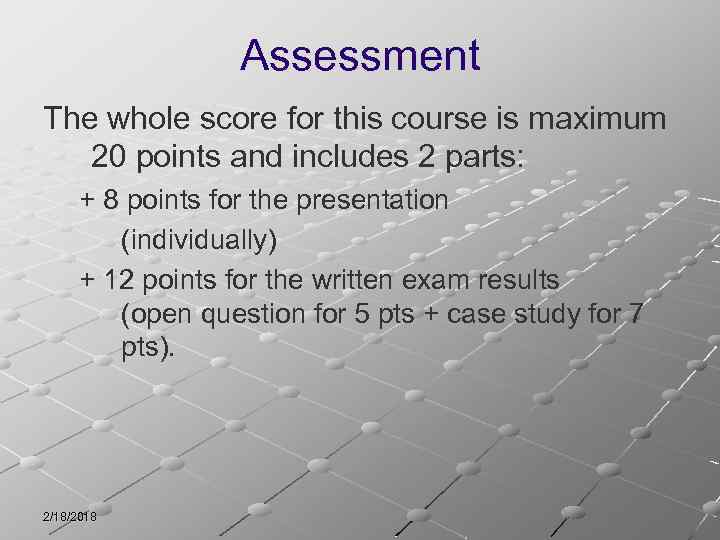 Assessment The whole score for this course is maximum 20 points and includes 2