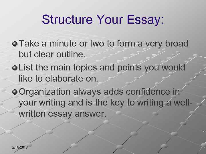 Structure Your Essay: Take a minute or two to form a very broad but