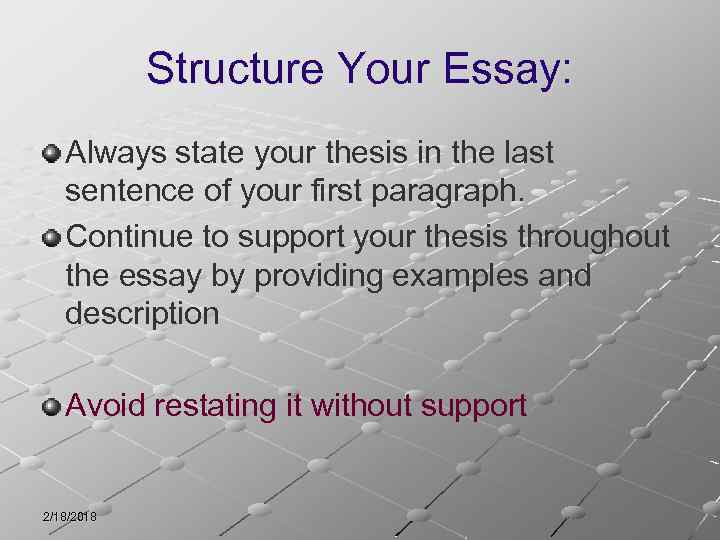 Structure Your Essay: Always state your thesis in the last sentence of your first