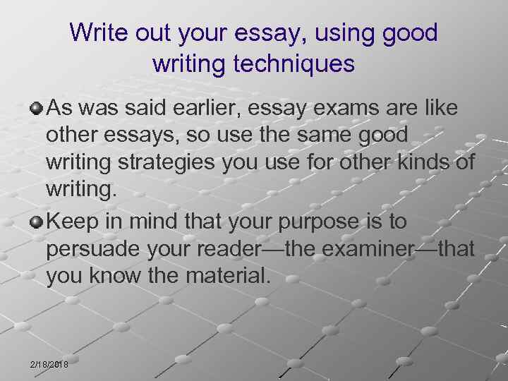 Write out your essay, using good writing techniques As was said earlier, essay exams