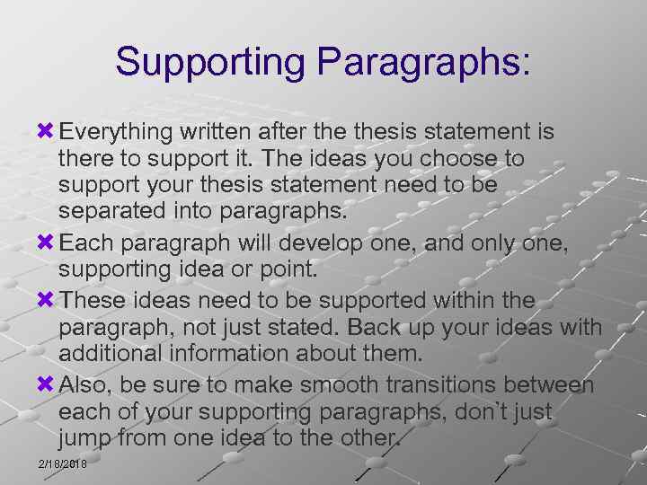 Supporting Paragraphs: Everything written after thesis statement is there to support it. The ideas