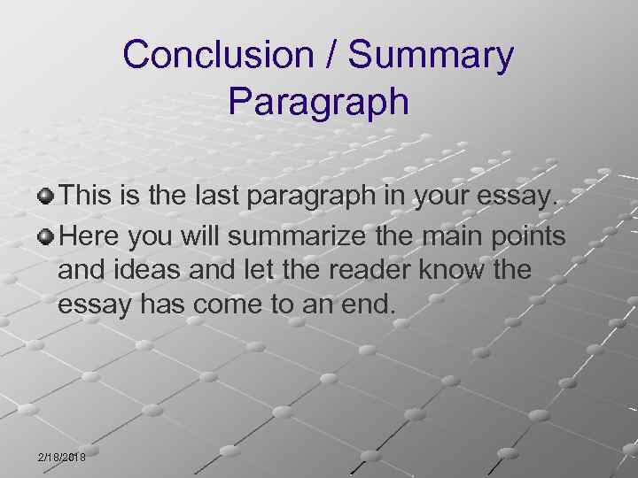 Conclusion / Summary Paragraph This is the last paragraph in your essay. Here you