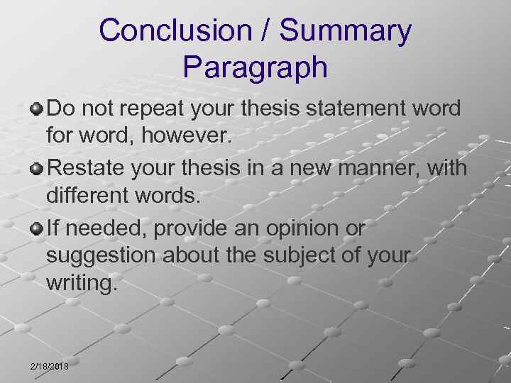 Conclusion / Summary Paragraph Do not repeat your thesis statement word for word, however.