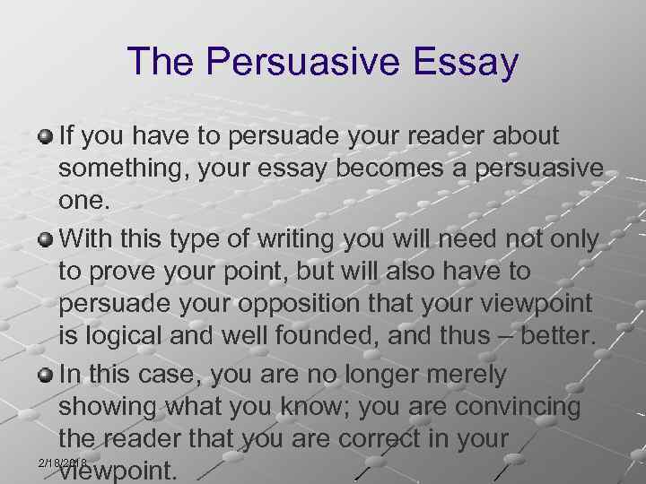 The Persuasive Essay If you have to persuade your reader about something, your essay