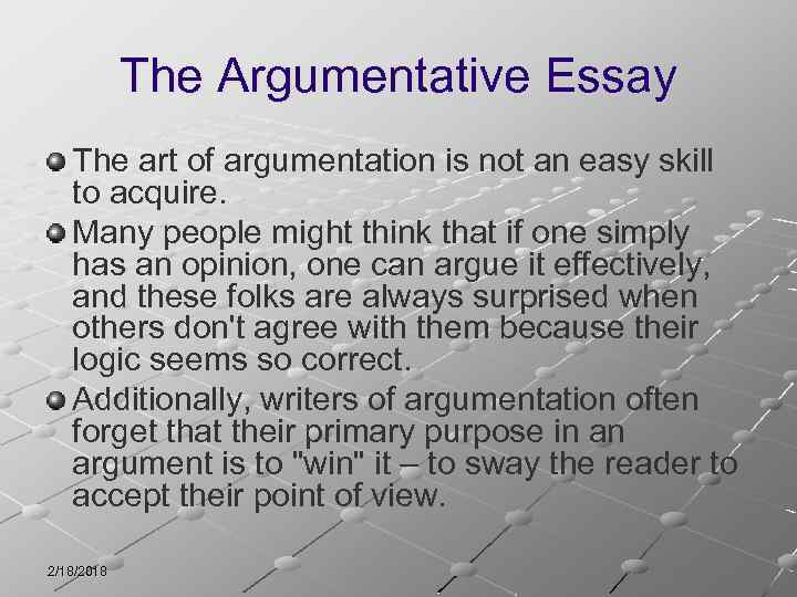 The Argumentative Essay The art of argumentation is not an easy skill to acquire.