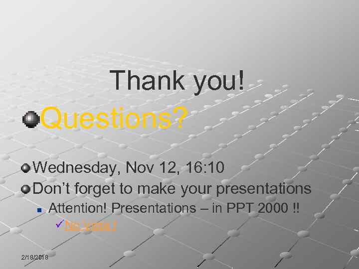 Thank you! Questions? Wednesday, Nov 12, 16: 10 Don’t forget to make your presentations