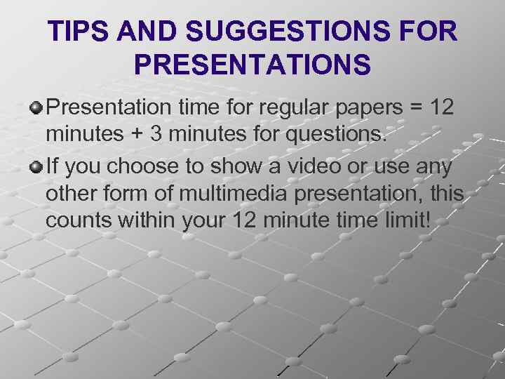 TIPS AND SUGGESTIONS FOR PRESENTATIONS Presentation time for regular papers = 12 minutes +