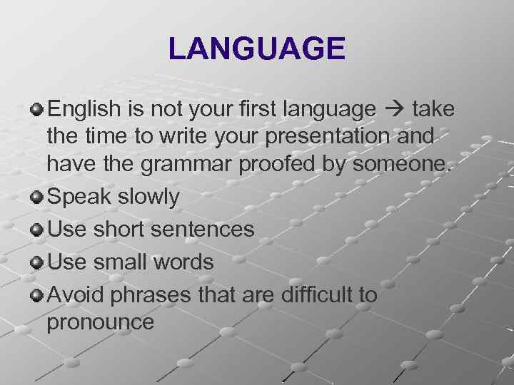 LANGUAGE English is not your first language take the time to write your presentation