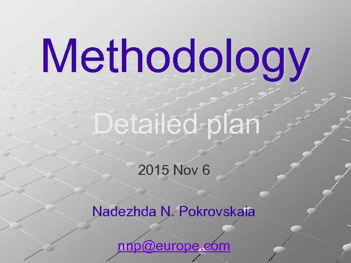 Methodology Detailed plan 2015 Nov 6 Nadezhda N. Pokrovskaia nnp@europe. com 