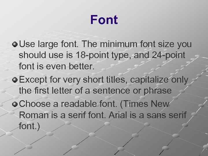 Font Use large font. The minimum font size you should use is 18 -point