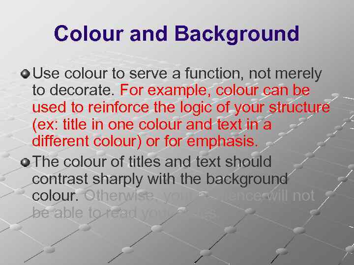 Colour and Background Use colour to serve a function, not merely to decorate. For