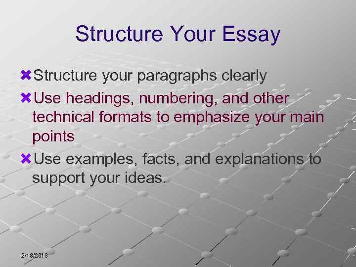 Structure Your Essay Structure your paragraphs clearly Use headings, numbering, and other technical formats