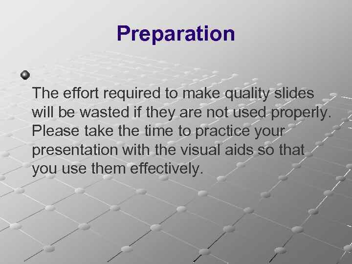 Preparation The effort required to make quality slides will be wasted if they are