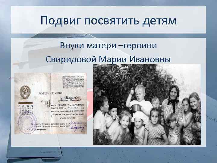 Подвиг посвятить детям Внуки матери –героини Свиридовой Марии Ивановны 