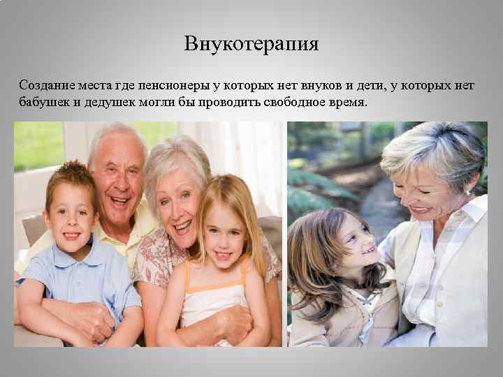 Внукотерапия Создание места где пенсионеры у которых нет внуков и дети, у которых нет