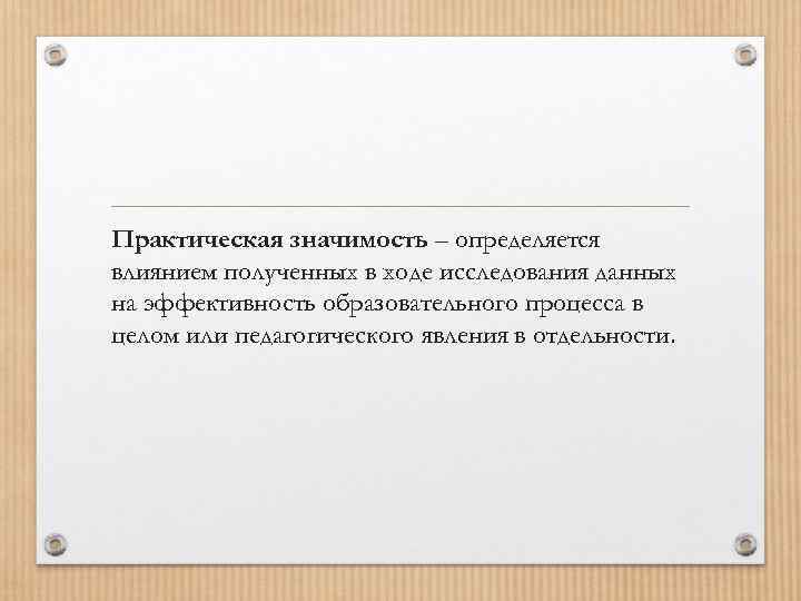 Практическая значимость – определяется влиянием полученных в ходе исследования данных на эффективность образовательного процесса