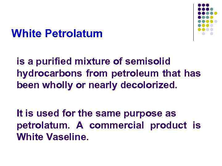 White Petrolatum is a purified mixture of semisolid hydrocarbons from petroleum that has been