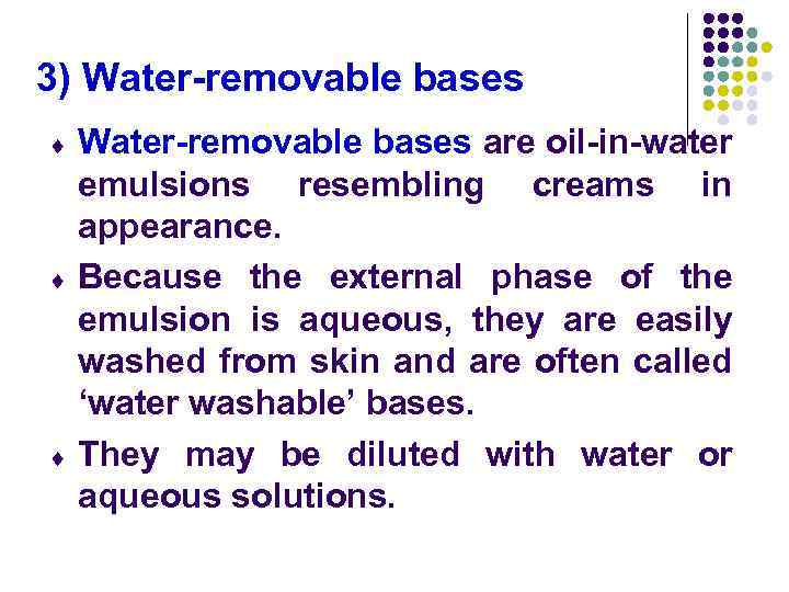 3) Water-removable bases ¨ ¨ ¨ Water-removable bases are oil-in-water emulsions resembling creams in