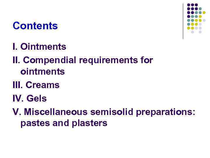 Contents I. Ointments II. Compendial requirements for ointments III. Creams IV. Gels V. Miscellaneous