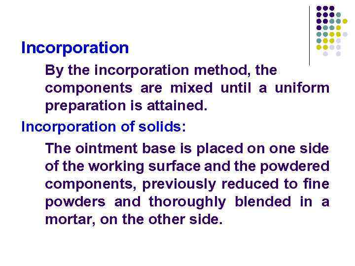 Incorporation By the incorporation method, the components are mixed until a uniform preparation is