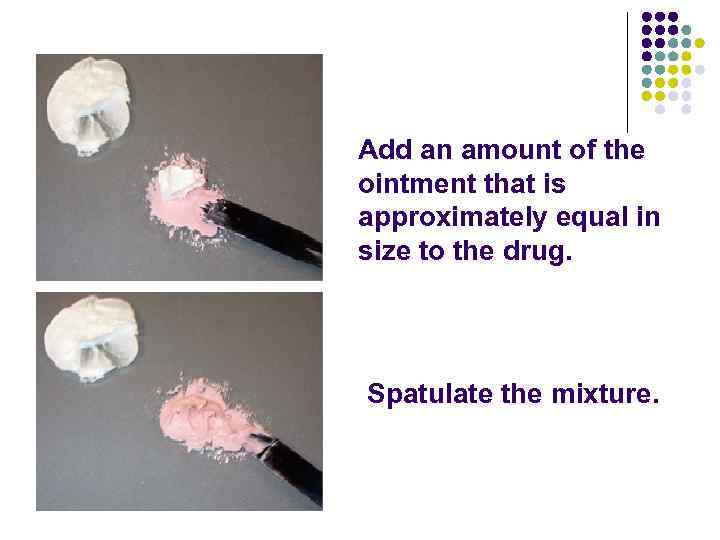 Add an amount of the ointment that is approximately equal in size to the