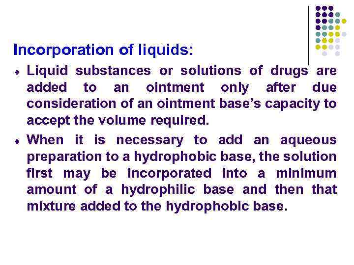 Incorporation of liquids: ¨ ¨ Liquid substances or solutions of drugs are added to