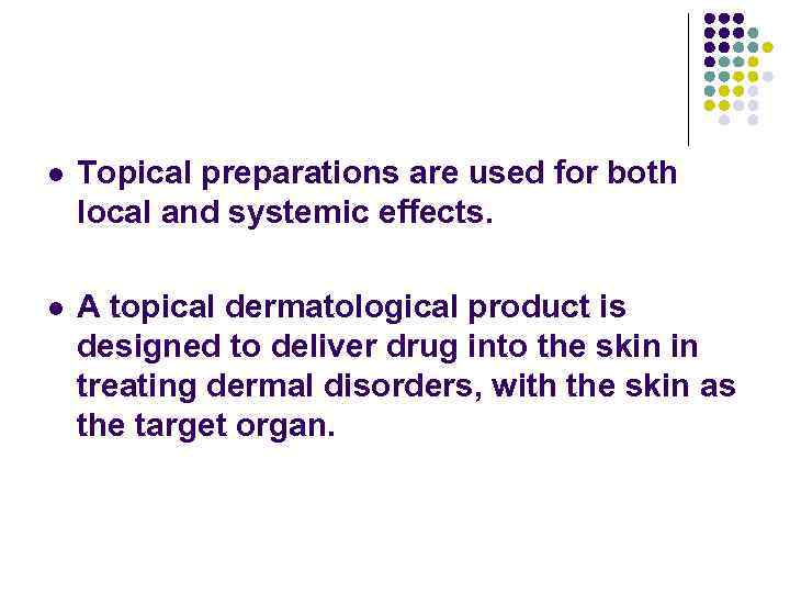 l Topical preparations are used for both local and systemic effects. l A topical