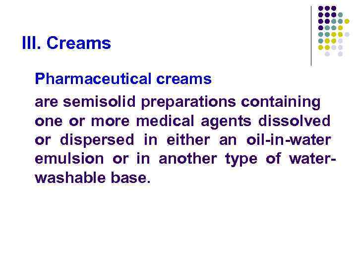 III. Creams Pharmaceutical creams are semisolid preparations containing one or more medical agents dissolved
