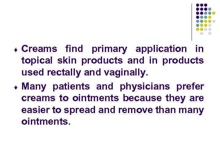 ¨ ¨ Creams find primary application in topical skin products and in products used