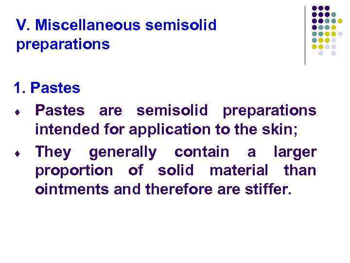 V. Miscellaneous semisolid preparations 1. Pastes ¨ Pastes are semisolid preparations intended for application