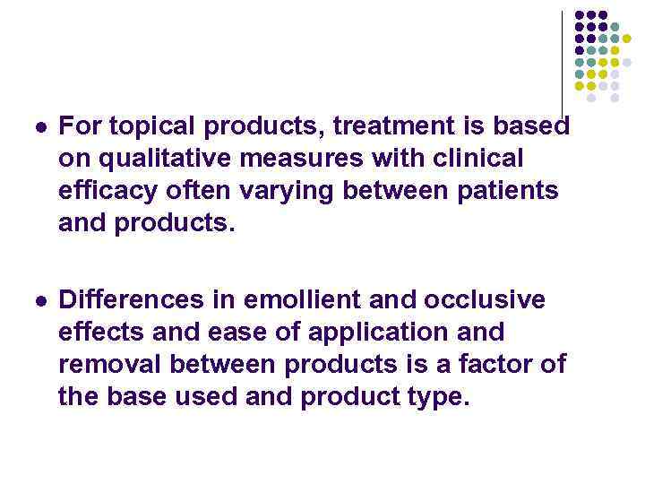 l For topical products, treatment is based on qualitative measures with clinical efficacy often