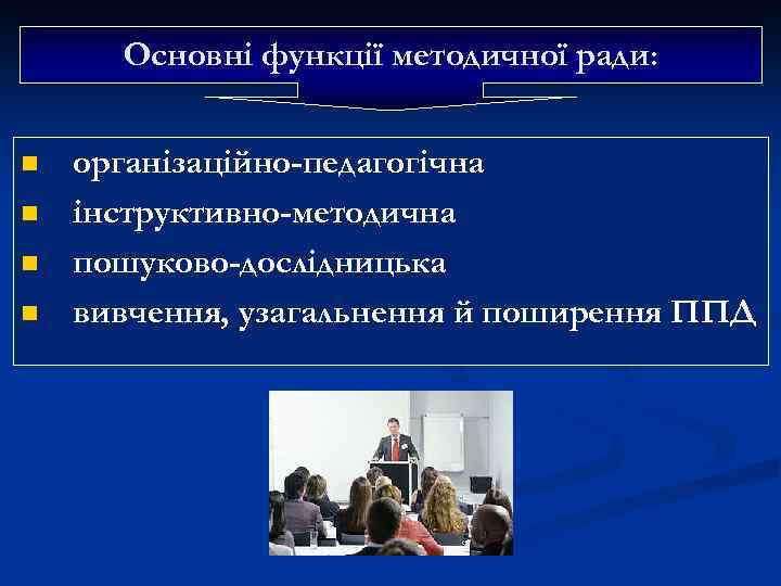 Основні функції методичної ради: n n організаційно-педагогічна інструктивно-методична пошуково-дослідницька вивчення, узагальнення й поширення ППД