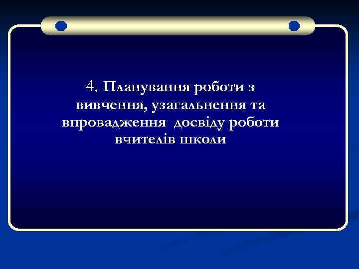 4. Планування роботи з вивчення, узагальнення та впровадження досвіду роботи вчителів школи 