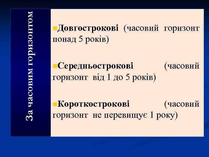 За часовим горизонтом n. Довгострокові (часовий горизонт понад 5 років) n. Середньострокові (часовий горизонт