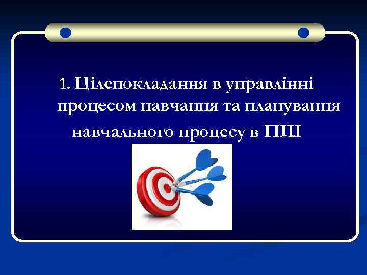 1. Цілепокладання в управлінні процесом навчання та планування навчального процесу в ПШ 