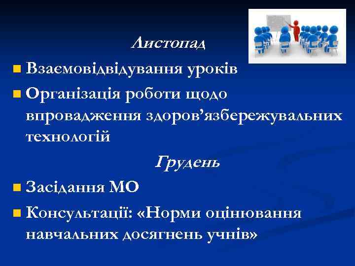 Листопад Взаємовідвідування уроків n Організація роботи щодо впровадження здоров’язбережувальних технологій n Грудень Засідання МО