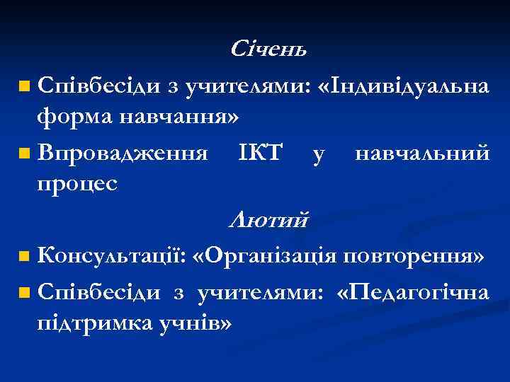 Січень Співбесіди з учителями: «Індивідуальна форма навчання» n Впровадження ІКТ у навчальний процес n