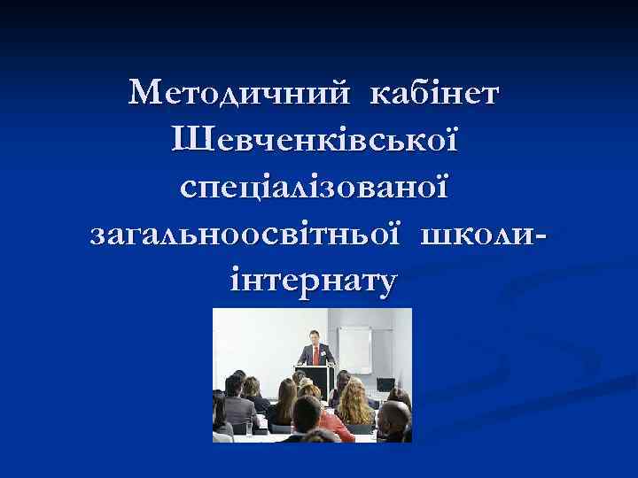 Методичний кабінет Шевченківської спеціалізованої загальноосвітньої школиінтернату 