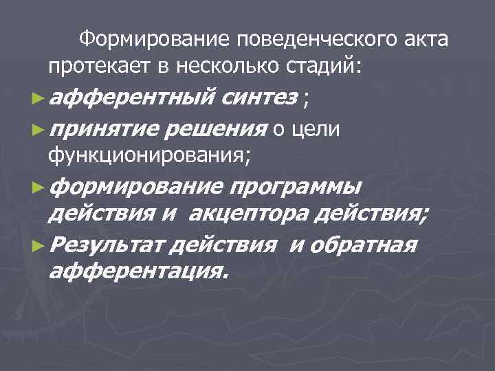 Формирование поведенческого акта протекает в несколько стадий: ► афферентный синтез ; ► принятие решения