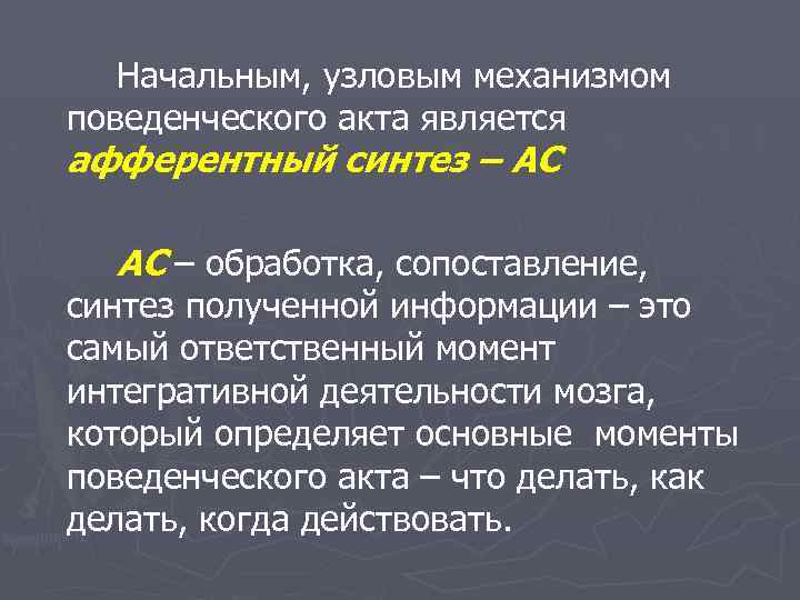 Начальным, узловым механизмом поведенческого акта является афферентный синтез – АС АС – обработка, сопоставление,