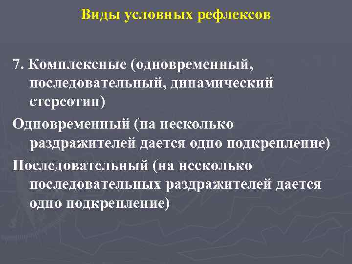 Виды условных рефлексов 7. Комплексные (одновременный, последовательный, динамический стереотип) Одновременный (на несколько раздражителей дается